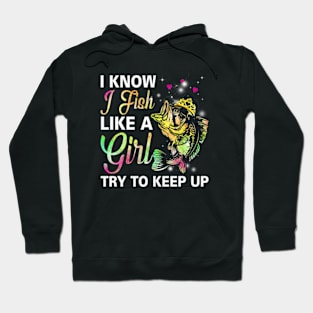 I Know I Fish Like a Girl Try to Keep Up Hoodie